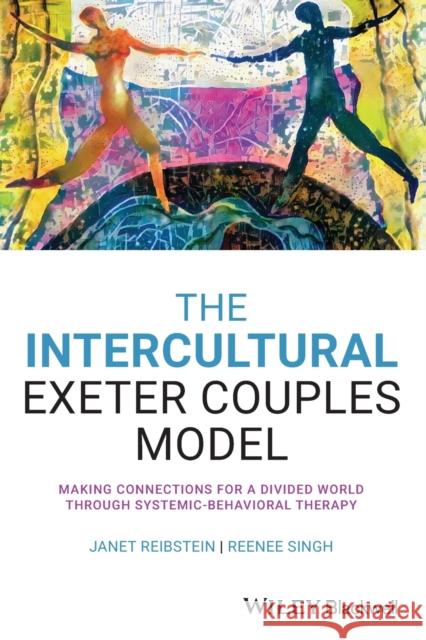 The Intercultural Exeter Couples Model: Making Connections for a Divided World Through Systemic-Behavioral Therapy Singh, Reenee 9781119668411 Wiley-Blackwell - książka
