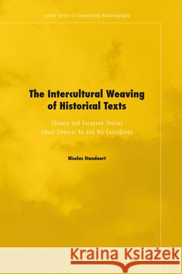The Intercultural Weaving of Historical Texts: Chinese and European Stories about Emperor Ku and His Concubines Nicolas Standaert 9789004316157 Brill - książka