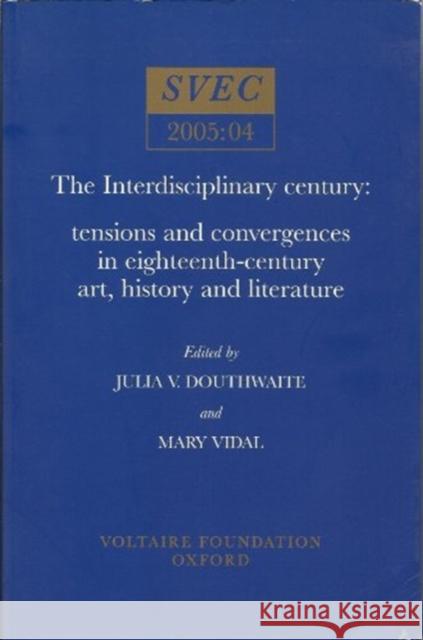 The Interdisciplinary Century: tensions and convergences in eighteen-century art, history and literature Julia V. Douthwaite, Mary Vidal 9780729408585 Liverpool University Press - książka