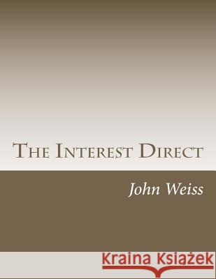 The Interest Direct: An Intuitively Obvious Approach to a Basic Understanding of the Interest for the Casual Observer John Weiss 9781477456712 Createspace - książka