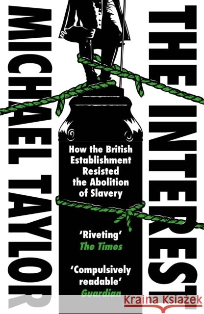 The Interest: How the British Establishment Resisted the Abolition of Slavery Michael Taylor 9781529110982 Vintage Publishing - książka