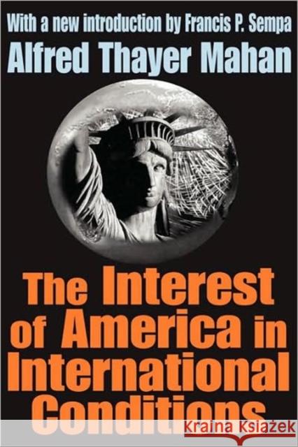 The Interest of America in International Conditions Alfred Thayer Mahan Francis P. Sempa 9780765805256 Transaction Publishers - książka