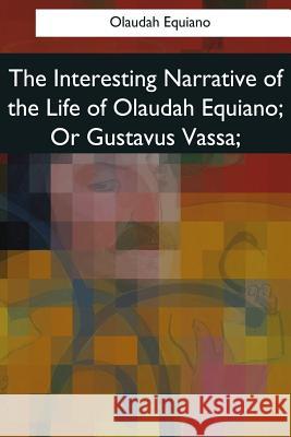 The Interesting Narrative of the Life of Olaudah Equiano, Or Gustavus Vassa, Equiano, Olaudah 9781545060391 Createspace Independent Publishing Platform - książka