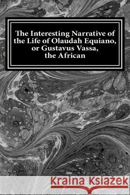The Interesting Narrative of the Life of Olaudah Equiano, or Gustavus Vassa, the African: The Interesting Narrative of the Life of Olaudah Olaudah Equiano 9781495354823 Createspace - książka