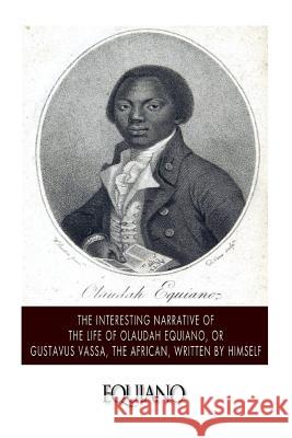 The Interesting Narrative of the Life of Olaudah Equiano, or Gustavus Vassa, the African. Written by Himself Olaudah Equiano 9781499629606 Createspace - książka