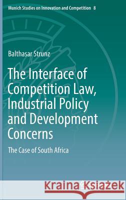 The Interface of Competition Law, Industrial Policy and Development Concerns: The Case of South Africa Strunz, Balthasar 9783662576267 Springer - książka