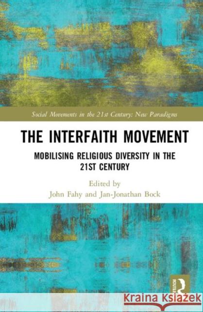 The Interfaith Movement: Mobilising Religious Diversity in the 21st Century John Fahy Jan-Jonathan Bock 9781138606302 Routledge - książka