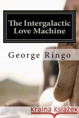 The Intergalactic Love Machine George Ringo 9781470023416 Createspace - książka