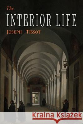 The Interior Life: Simplified and Reduced to Its Fundamental Principle Joseph Tissot 9781684226535 Martino Fine Books - książka