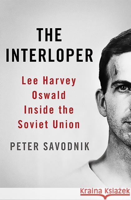The Interloper: Lee Harvey Oswald Inside the Soviet Union Peter Savodnik 9780465021819  - książka
