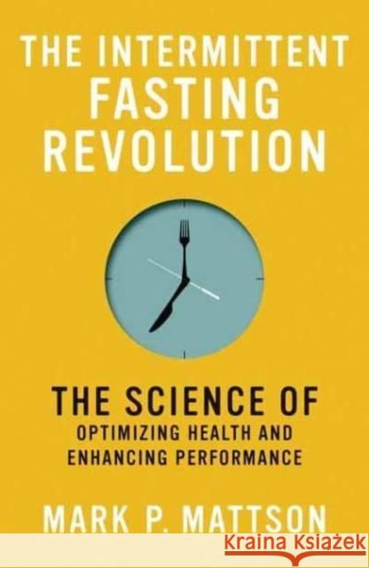 The Intermittent Fasting Revolution: The Science of Optimizing Health and Enhancing Performance Mark P. Mattson 9780262545983 MIT Press Ltd - książka