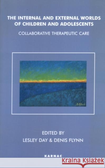 The Internal and External Worlds of Children and Adolescents: Collaborative Therapeutic Care Denis Flynn Lesley Day 9781855759282 Karnac Books - książka