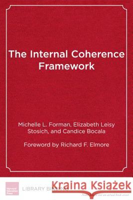 The Internal Coherence Framework : Creating the Conditions for Continuous Improvement in Schools Michelle L. Forman Elizabeth Leisy Stosich Candice Bocala 9781682530184 Harvard Education PR - książka