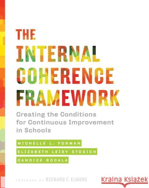 The Internal Coherence Framework: Creating the Conditions for Continuous Improvement in Schools Michelle L. Forman Elizabeth Leisy Stosich Candice Bocala 9781682530177 Harvard Education PR - książka