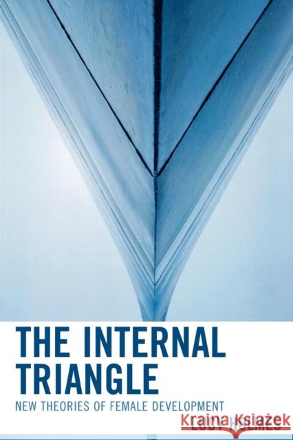 The Internal Triangle: New Theories of Female Development Holmes, Lucy 9780765705501 Jason Aronson - książka
