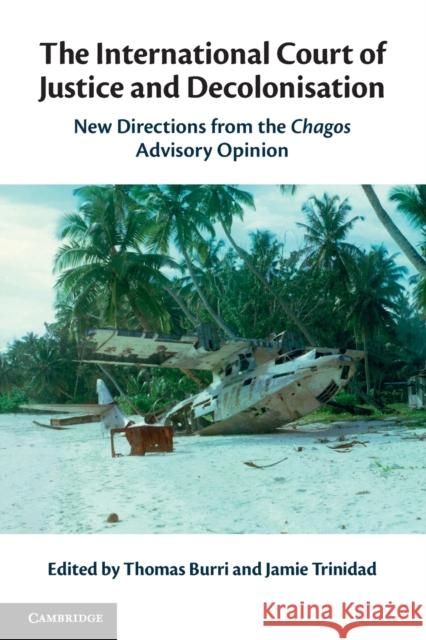 The International Court of Justice and Decolonisation: New Directions from the Chagos Advisory Opinion Burri, Thomas 9781108810203 Cambridge University Press - książka