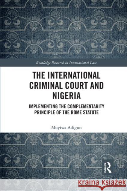 The International Criminal Court and Nigeria: Implementing the Complementarity Principle of the Rome Statute Muyiwa Adigun 9780367890803 Routledge - książka