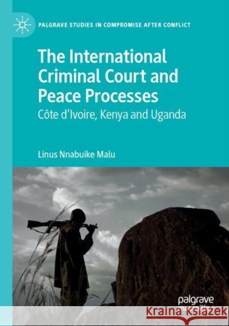 The International Criminal Court and Peace Processes: Cȏte d'Ivoire, Kenya and Uganda Malu, Linus Nnabuike 9783030199074 Palgrave MacMillan - książka