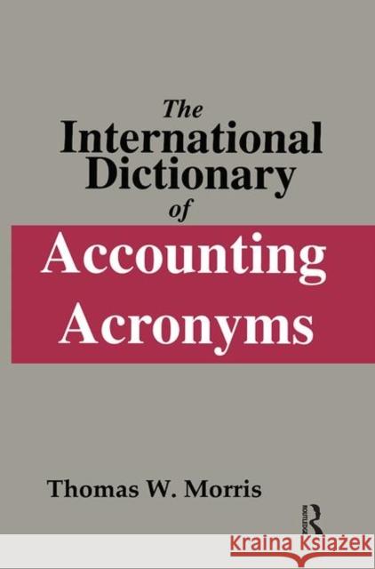 The International Dictionary of Accounting Acronyms Thomas W. Morris Thomas W. Morris  9781884964565 Taylor & Francis - książka