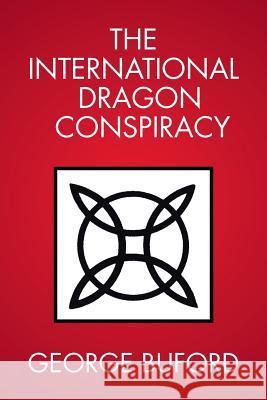 The International Dragon Conspiracy George Buford 9781483624600 Xlibris Corporation - książka