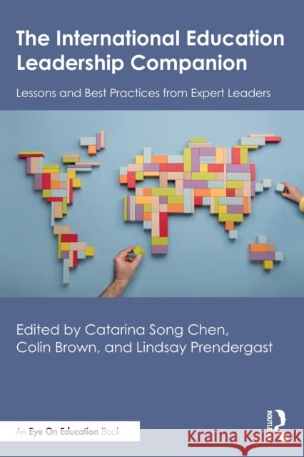 The International Education Leadership Companion: Lessons and Best Practices from Expert Leaders Lindsay Prendergast Catarina Song Chen Colin Brown 9781032947280 Routledge - książka