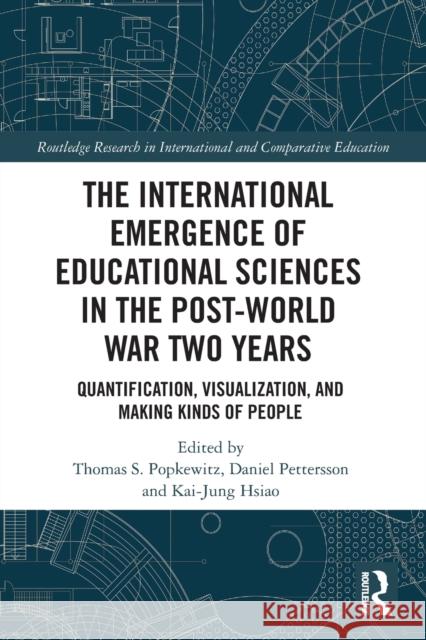 The International Emergence of Educational Sciences in the Post-World War Two Years: Quantification, Visualization, and Making Kinds of People Thomas S. Popkewitz Daniel Pettersson Kai-Jung Hsiao 9780367569075 Routledge - książka