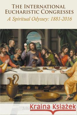 The International Eucharistic Congresses: A Spiritual Odyssey 1881-2016 Monsignor John Francis Allen 9780852449325 Gracewing - książka
