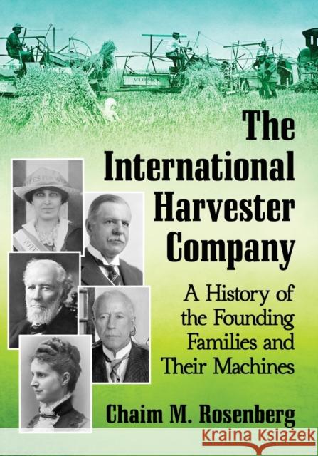 The International Harvester Company: A History of the Founding Families and Their Machines Chaim M. Rosenberg 9781476677095 McFarland & Company - książka