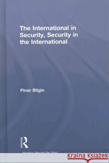 The International in Security, Security in the International Pinar Bilgin   9781138925311 Taylor and Francis - książka