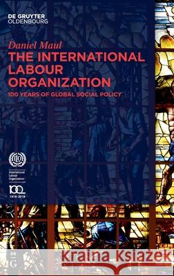 The International Labour Organization: 100 Years of Global Social Policy Maul, Daniel 9783110615883 Walter de Gruyter - książka