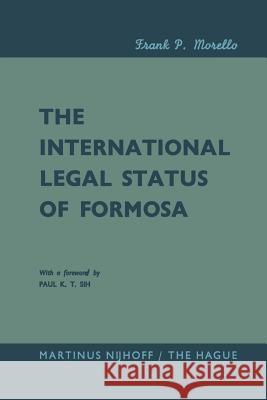 The International Legal Status of Formosa Frank P. Morello Paul K. T. Sih 9789401503839 Springer - książka