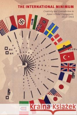 The International Minimum: Creativity and Contradiction in Japan's Global Engagement, 1933-1964 Jessamyn R. Abel 9780824841072 University of Hawaii Press, - książka