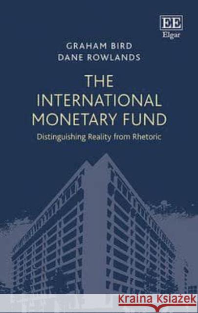 The International Monetary Fund: Distinguishing Reality from Rhetoric Graham Bird Dane Rowlands  9780857939692 Edward Elgar Publishing Ltd - książka