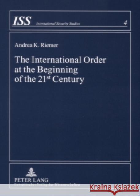 The International Order at the Beginning of the 21 St Century: Theoretical Considerations Riemer, Andrea K. 9783631559376 Peter Lang AG - książka