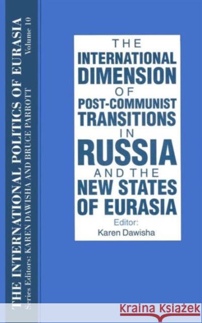 The International Politics of Eurasia: V. 10: The International Dimension of Post-Communist Transitions in Russia and the New States of Eurasia Dawisha, Karen 9781563243707 M.E. Sharpe - książka