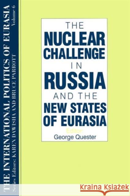 The International Politics of Eurasia: v. 6: The Nuclear Challenge in Russia and the New States of Eurasia George H. Quester 9781563243639 M.E. Sharpe - książka