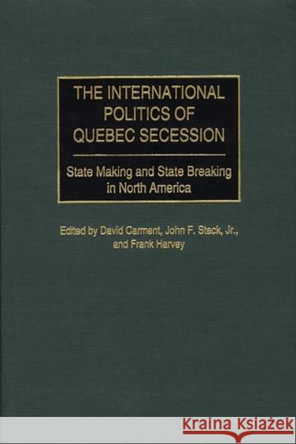 The International Politics of Quebec Secession: State Making and State Breaking in North America Carment, David 9780275970512 Praeger Publishers - książka