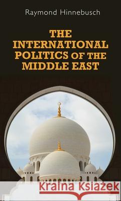 The International Politics of the Middle East: Second Edition Hinnebusch, Raymond 9780719099755 Manchester University Press - książka