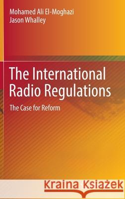 The International Radio Regulations: The Case for Reform Mohamed Ali El-Moghazi Jason Whalley 9783030885700 Springer - książka
