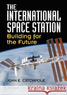 The International Space Station: Building for the Future Catchpole, John E. 9780387781440 Praxis Publications Inc - książka