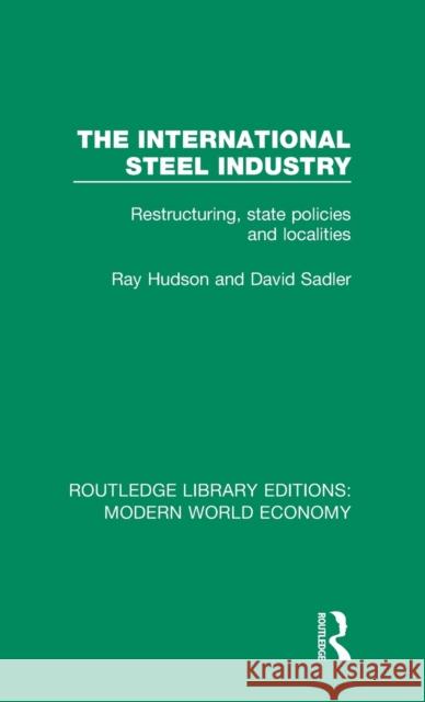 The International Steel Industry: Restructuring, State Policies and Localities David Sadler Ray Hudson 9781138630680 Routledge - książka