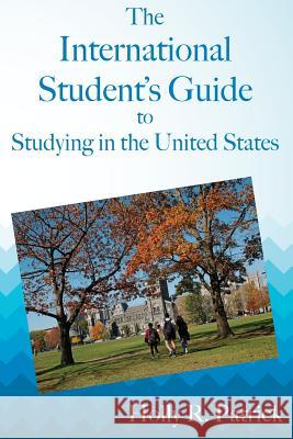 The International Student's Guide to Studying in the United States Holly R. Patrick 9781938757228 Wayzgoose Press - książka