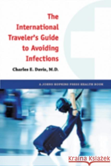 The International Traveler's Guide to Avoiding Infections Charles E Davis 9781421403793 JOHNS HOPKINS UNIVERSITY PRESS - książka