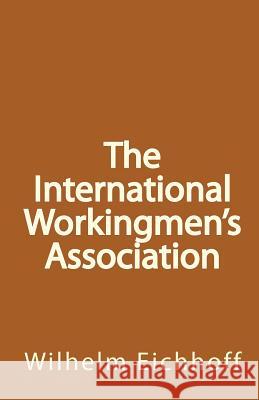 The International Workingmen Wilhelm Eichhoff 9781460985830 Createspace - książka