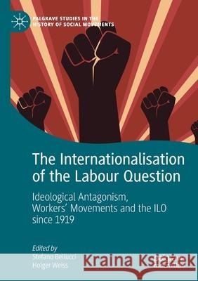 The Internationalisation of the Labour Question: Ideological Antagonism, Workers' Movements and the ILO Since 1919 Stefano Bellucci Holger Weiss 9783030282370 Palgrave MacMillan - książka