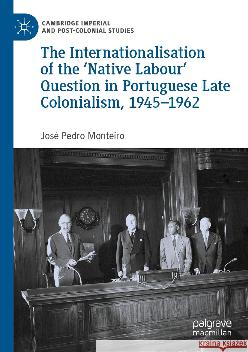 The Internationalisation of the ‘Native Labour' Question in Portuguese Late Colonialism, 1945–1962 José Pedro Monteiro 9783031051425 Springer International Publishing - książka