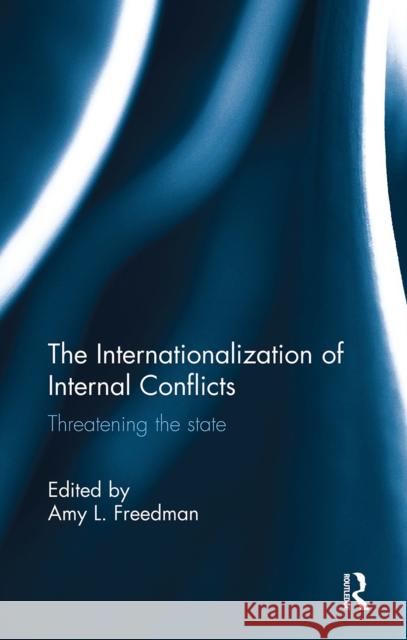 The Internationalization of Internal Conflicts: Threatening the State Amy L. Freedman 9781032923482 Routledge - książka