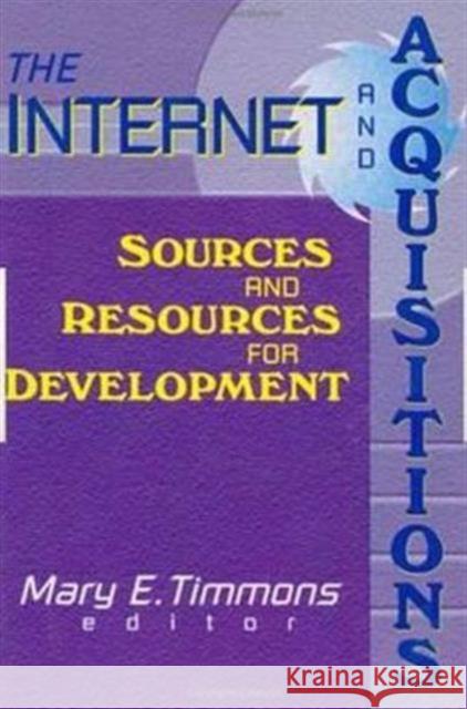 The Internet and Acquisitions: Sources and Resources for Development Timmons, Mary E. 9780789006875 Haworth Press - książka