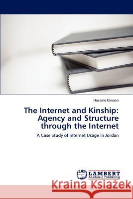 The Internet and Kinship: Agency and Structure Through the Internet Kanaan Hussam 9783659298691 LAP Lambert Academic Publishing - książka