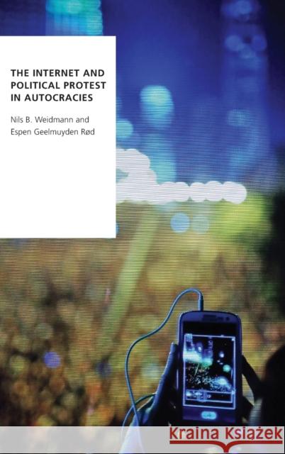 The Internet and Political Protest in Autocracies Nils B. Weidmann Espen Geelmuyden Rd 9780190918309 Oxford University Press, USA - książka